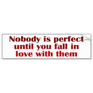 Nobody is perfect until you fall in love with them bumper sticker