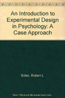 An Introduction to Experimental Design in Psychology A Case Approach (9780060464363) Robert L. Solso, Homer H. Johnson Books