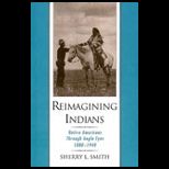 Reimagining Indians  Native Americans Through Anglo Eyes, 1880 1940