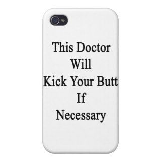This Doctor Will Kick Your Butt If Necessary.png iPhone 4 Cases