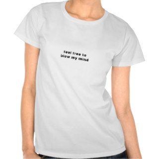 feel free to blow my mind shirt