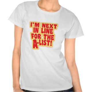 I'm next in line for the A list Tee Shirts