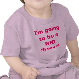 I'm going to be a BIG Sister Tee Shirts