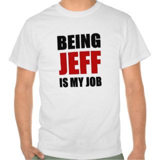 Being jeff is my job t shirts