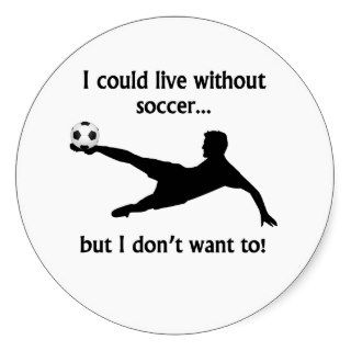 I Could Live Without Soccer Stickers