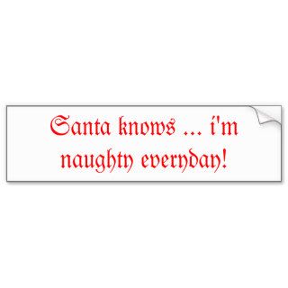 Santa knowsi'm naughty everyday bumper stickers