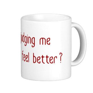 Does Judging Me Make You Feel Better? Coffee Mugs