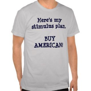 Here's my stimulus plan.BUY AMERICAN Tee Shirt