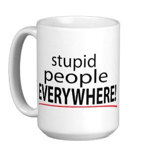 Stupid People EVERYWHERE Mug