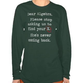Dear Algebra Please Stop Asking Us To Find Your X T Shirt
