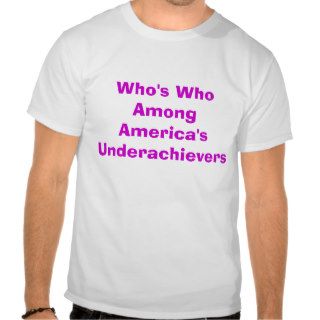 Who's Who Among America's Underachievers Tshirts