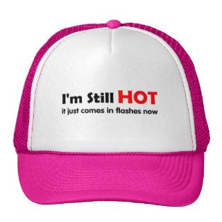 Im still Hot it just comes in flashes now Trucker Hat