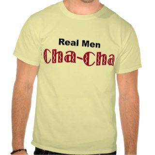 "Real Men Cha Cha"   t shirt