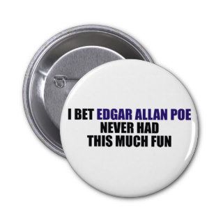 I Bet Edgar Allan Poe Never Had This Much Fun Buttons