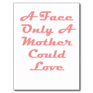 A Face Only A Mother Could Love Post Card