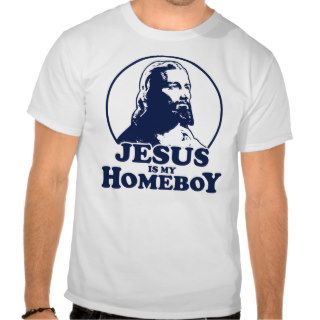 Jesus Is My Homeboy T shirts