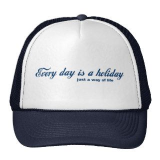 Every day is a holiday trucker hats
