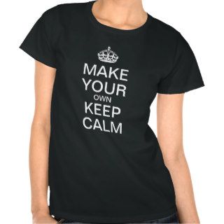 Make Your Own Keep Calm   Ladies Shirt