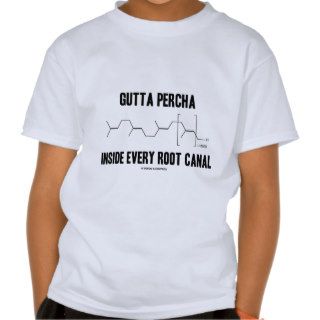 Gutta Percha Inside Every Root Canal (Chemistry) T Shirts