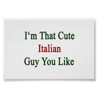 I'm That Cute Italian Guy You Like Poster