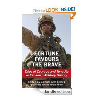 Fortune Favours the Brave Tales of Courage and Tenacity in Canadian Military History eBook Colonel Bernd Horn, Romeo Dallaire Kindle Store