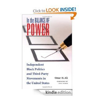 In the Balance of Power Independent Black Politics and Third Party Movements in the United States eBook Omar H. Ali, Eric Foner Kindle Store