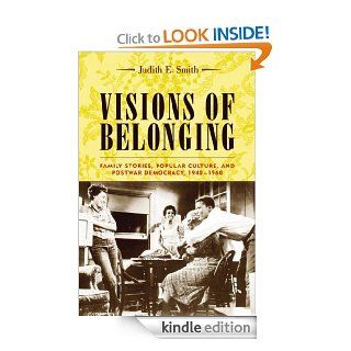 Visions of Belonging Family Stories, Popular Culture, and Postwar Democracy, 1940 1960 (Popular Cultures, Everyday Lives) eBook Judith E. Smith Kindle Store