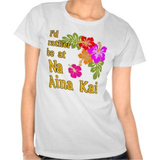 Na Aina Kai I'd Rather be at Na Aina Kai Hawaii T Shirt