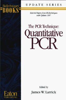 The PCR Technique Quantitative PCR (BioTechniques Update series.) James W. Larrick 9781881299066 Books