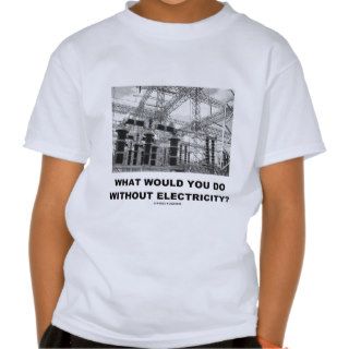 What Would You Do Without Electricity? (Physics) Shirts