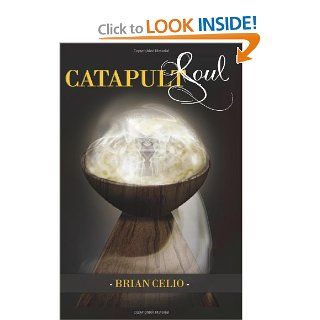 Catapult Soul Brian Celio 9781439228029 Books