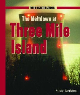 The Meltdown at Three Mile Island (When Disaster Strikes) Susie Derkins Books