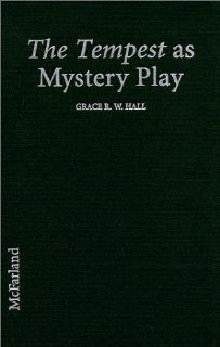 The Tempest as Mystery Play Uncovering Religious Sources of Shakespeares Most Spiritual Work (9780786406319) Grace R. W. Hall Books