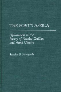 The Poet's Africa Africanness in the Poetry of Nicolas Guillen and Aime Cesaire (Contributions in Afro American and African Studies) Aurelia Kubayanda 9780313262982 Books