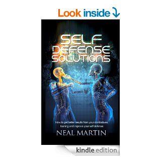 Self Defense Solutions How To Get Better Results From Your Combatives Training And Improve Your Self Defense eBook Neal Martin Kindle Store