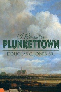 I Remember Plunkettown Sr. Douglas C. Jones 9781615467587 Books