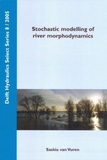 Stochastic Modelling of River Morphodynamics (Delft Hydraulic Select Series) S. Van Vuren 9789040726057 Books