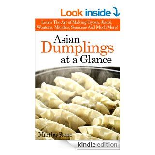Asian Dumplings at a Glance Learn The Art of Making Gyoza, Jiaozi, Wontons, Mandus, Samosas And Much More   Kindle edition by Martha Stone. Cookbooks, Food & Wine Kindle eBooks @ .