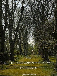 The Follies and Garden Buildings of Ireland Mr. James Howley 9780300055771 Books