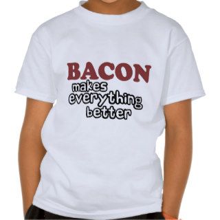 bacon makes everything better tshirt