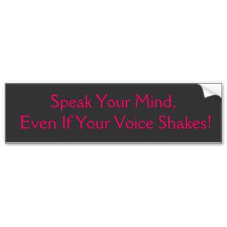 Speak You Mind, Even If Your Voice Shakes Bumper Stickers