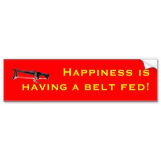 Happiness is having a belt fed bumper stickers