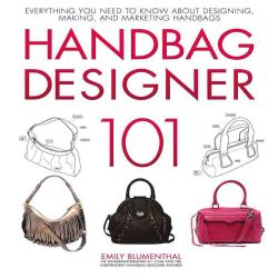 Handbag Designer 101 Everything You Need to Know About Designing, Making, and Marketing Handbags (Hardcover) General Crafts