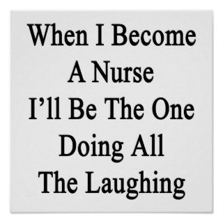 When I Become A Nurse I'll Be The One Doing All Th Print