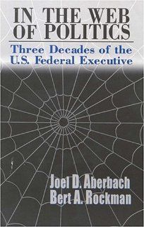In the Web of Politics Three Decades of the U.S. Federal Executive Joel D. Aberbach, Bert A. Rockman 9780815700616 Books
