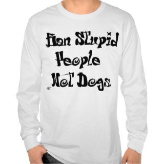 Ban stupid people, NOT DOGS T shirts