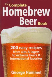The Complete Homebrew Beer Book 200 Easy Recipes, from Ales & Lagers to Extreme Beers & International Favorites (Paperback) Beverages