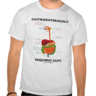 Gastroenterology Requires Guts (Digestive System) T shirts