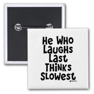 He Who Laughs Last Thinks Slowest Buttons