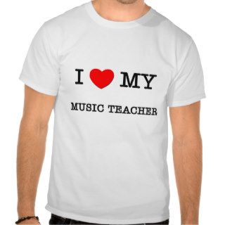 I Love My MUSIC TEACHER Tee Shirts
